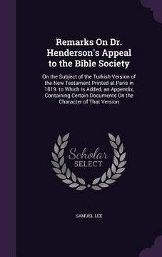 portada Remarks On Dr. Henderson's Appeal to the Bible Society: On the Subject of the Turkish Version of the New Testament Printed at Paris in 1819. to Which (in English)