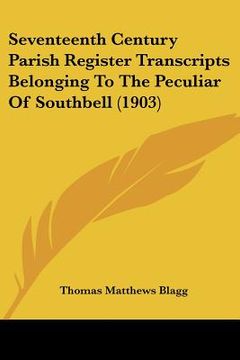 portada seventeenth century parish register transcripts belonging to the peculiar of southbell (1903) (en Inglés)