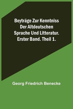 portada Beyträge zur Kenntniss der altdeutschen Sprache und Litteratur. Erster Band. Theil 1. (en Alemán)