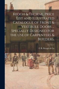 portada Keogh & Thorne, Price List and Illustrated Catalogue of Front & Vestibule Doors ... Specially Designed for the Use of Carpenters & Builders. (en Inglés)