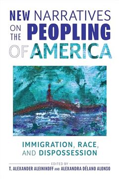 portada New Narratives on the Peopling of America: Immigration, Race, and Dispossession (en Inglés)