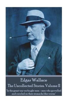 portada Edgar Wallace - The Uncollected Stories Volume II: "In the great war we fought men-men who grovelled and crawled on their stomachs like worms"