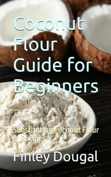 portada Coconut Flour Guide for Beginners: Substituting Coconut Flour in Recipes (en Inglés)