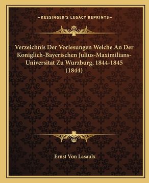 portada Verzeichnis Der Vorlesungen Welche An Der Koniglich-Bayerischen Julius-Maximilians-Universitat Zu Wurzburg, 1844-1845 (1844) (en Alemán)