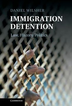 portada Immigration Detention: Law, History, Politics (en Inglés)