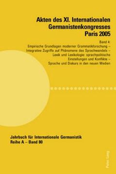 portada Akten Des XI. Internationalen Germanistenkongresses Paris 2005- «Germanistik Im Konflikt Der Kulturen»: Band 4- Empirische Grundlagen Moderner Grammat (en Alemán)
