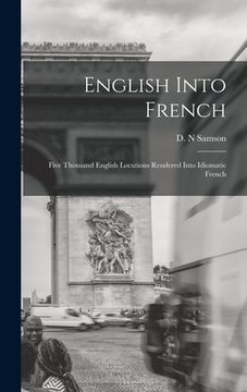 portada English Into French; Five Thousand English Locutions Rendered Into Idiomatic French (en Inglés)