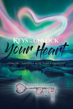 portada Keys to Unlock Your Heart: Overcome: Anxiety, Addictions, Negativity (en Inglés)
