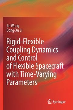 portada Rigid-Flexible Coupling Dynamics and Control of Flexible Spacecraft with Time-Varying Parameters 