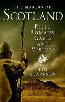 portada The Makers of Scotland: Picts, Romans, Gaels and Vikings (en Inglés)