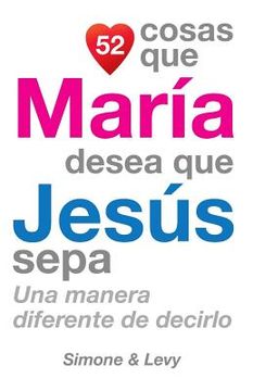 portada 52 Cosas Que María Desea Que Jesús Sepa: Una Manera Diferente de Decirlo