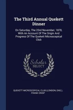 portada The Third Annual Quekett Dinner: On Saturday, The 23rd November, 1878, With An Account Of The Origin And Progress Of The Quekett Microscopical Club (in English)