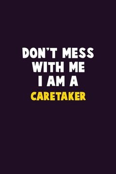 portada Don't Mess With Me, I Am A Caretaker: 6X9 Career Pride 120 pages Writing Notebooks