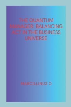 portada The Quantum Manager: Balancing Act in the Business Universe (in English)