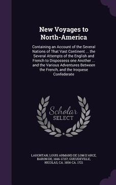 portada New Voyages to North-America: Containing an Account of the Several Nations of That Vast Continent ... the Several Attempts of the English and French
