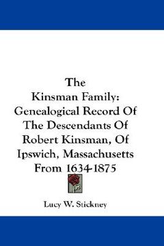 portada the kinsman family: genealogical record of the descendants of robert kinsman, of ipswich, massachusetts from 1634-1875 (en Inglés)