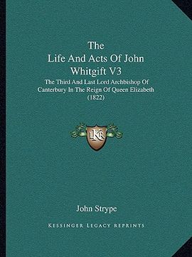 portada the life and acts of john whitgift v3: the third and last lord archbishop of canterbury in the reign of queen elizabeth (1822) (in English)