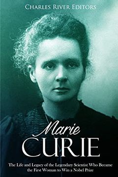 portada Marie Curie: The Life and Legacy of the Legendary Scientist who Became the First Woman to win a Nobel Prize 
