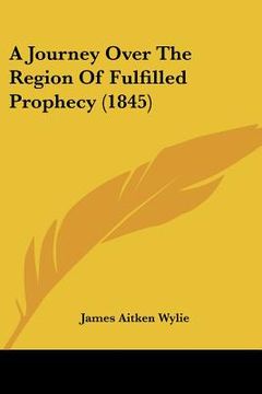portada a journey over the region of fulfilled prophecy (1845) (en Inglés)