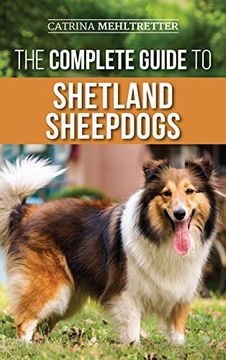 portada The Complete Guide to Shetland Sheepdogs: Finding, Raising, Training, Feeding, Working, and Loving Your new Sheltie (in English)