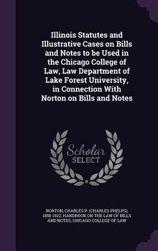 portada Illinois Statutes and Illustrative Cases on Bills and Notes to be Used in the Chicago College of Law, Law Department of Lake Forest University, in Con (en Inglés)