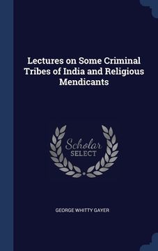 portada Lectures on Some Criminal Tribes of India and Religious Mendicants