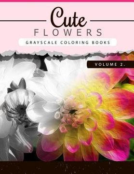 portada Cute Flowers Volume 2: Grayscale coloring books for adults Anti-Stress Art Therapy for Busy People (Adult Coloring Books Series, grayscale fa (en Inglés)