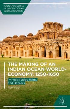portada The Making of an Indian Ocean World-Economy, 1250-1650: Princes, Paddy Fields, and Bazaars (en Inglés)