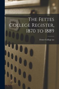 portada The Fettes College Register, 1870 to 1889 (en Inglés)
