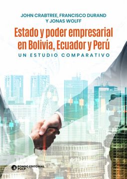 Estado y poder empresarial en Bolivia, Ecuador y Perú. Un estudio comparativo (in Spanish)
