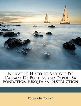 portada Nouvelle Histoire Abrégée De L'abbaye De Port-Royal: Depuis Sa Fondation Jusqu'a Sa Destruction (en Francés)