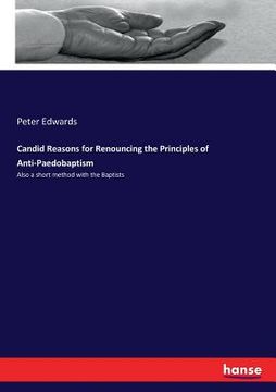 portada Candid Reasons for Renouncing the Principles of Anti-Paedobaptism: Also a short method with the Baptists (en Inglés)