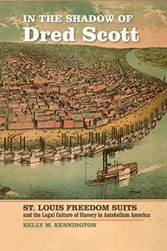 portada In the Shadow of Dred Scott: St. Louis Freedom Suits and the Legal Culture of Slavery in Antebellum America (Early American Places Series) (en Inglés)