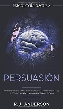 portada Persuasión: Psicología Oscura - Técnicas Secretas Para Influenciar en las Personas Usando el Control Mental, la Manipulación y el Engaño