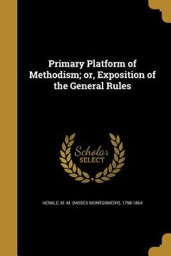 portada Primary Platform of Methodism; or, Exposition of the General Rules (in English)