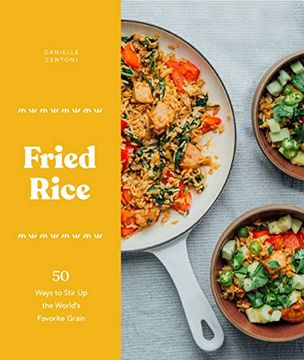 portada Fried Rice: 50 Ways to Stir up the World's Favorite Grain (en Inglés)