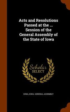 portada Acts and Resolutions Passed at the ... Session of the General Assembly of the State of Iowa (in English)