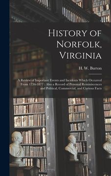 portada History of Norfolk, Virginia: a Review of Important Events and Incidents Which Occurred From 1736-1877: Also a Record of Personal Reminiscences and
