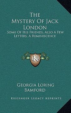 portada the mystery of jack london: some of his friends, also a few letters, a reminiscence