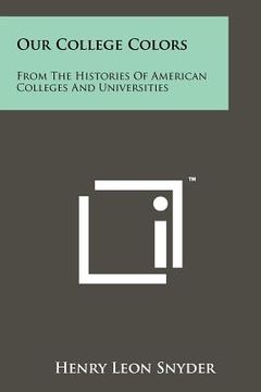 portada our college colors: from the histories of american colleges and universities (en Inglés)