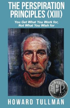 portada The Perspiration Principles (Volume XIII): You Get What You Work For, Not What You Wish For (Volume 13)