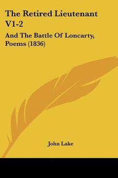 portada the retired lieutenant v1-2: and the battle of loncarty, poems (1836) (en Inglés)