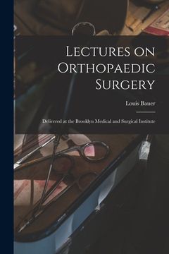 portada Lectures on Orthopaedic Surgery: Delivered at the Brooklyn Medical and Surgical Institute (en Inglés)