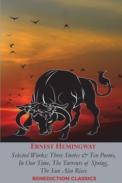 portada Ernest Hemingway: Selected Works: Three Stories & Ten Poems, In Our Time, The Torrents of Spring, The Sun Also Rises