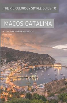 portada The Ridiculously Simple Guide to MacOS Catalina: Getting Started With MacOS 10.15 (Color Edition) (en Inglés)