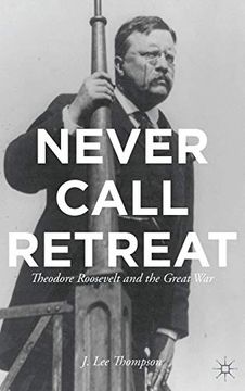 portada Never Call Retreat: Theodore Roosevelt and the Great war (en Inglés)