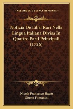 portada Notizia De Libri Rari Nella Lingua Italiana Divisa In Quattro Parti Principali (1726) (en Italiano)