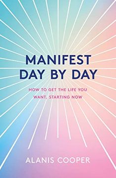 portada Manifest day by Day: A Guide to Getting the Life you Want, Starting now (en Inglés)