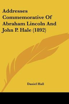 portada addresses commemorative of abraham lincoln and john p. hale (1892) (en Inglés)