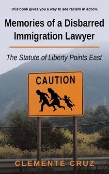 portada Memories of a Disbarred Immigration Lawyer: The Statute of Liberty Points East (en Inglés)